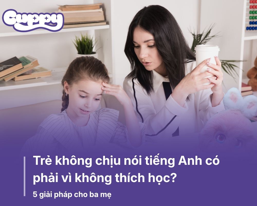 Trẻ không chịu nói tiếng Anh có phải vì không thích học? 5 giải pháp cho ba mẹ
