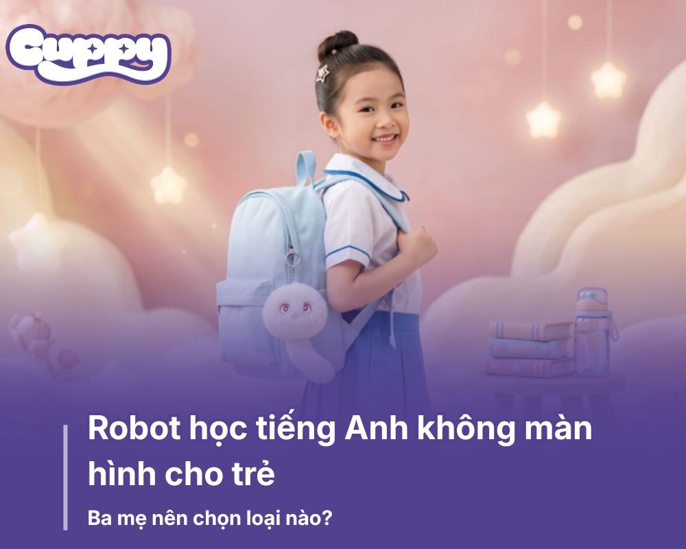 Robot học tiếng Anh không màn hình cho trẻ: Ba mẹ nên chọn loại nào?