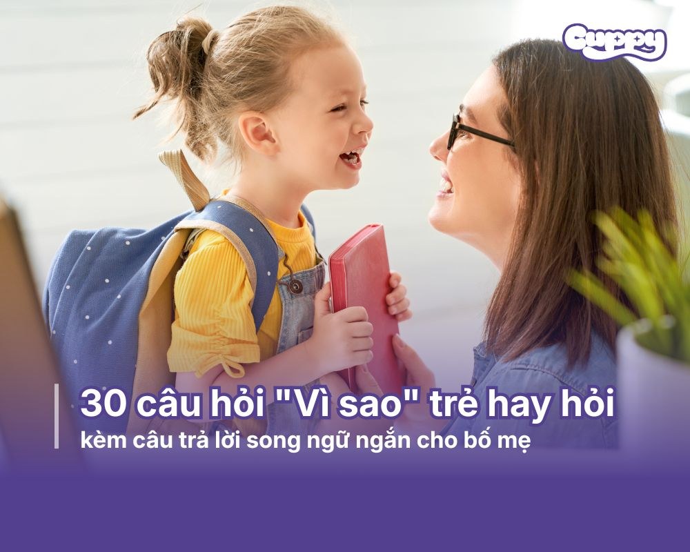 30 câu hỏi "Vì sao" trẻ hay hỏi nhất kèm câu trả lời song ngữ ngắn cho bố mẹ