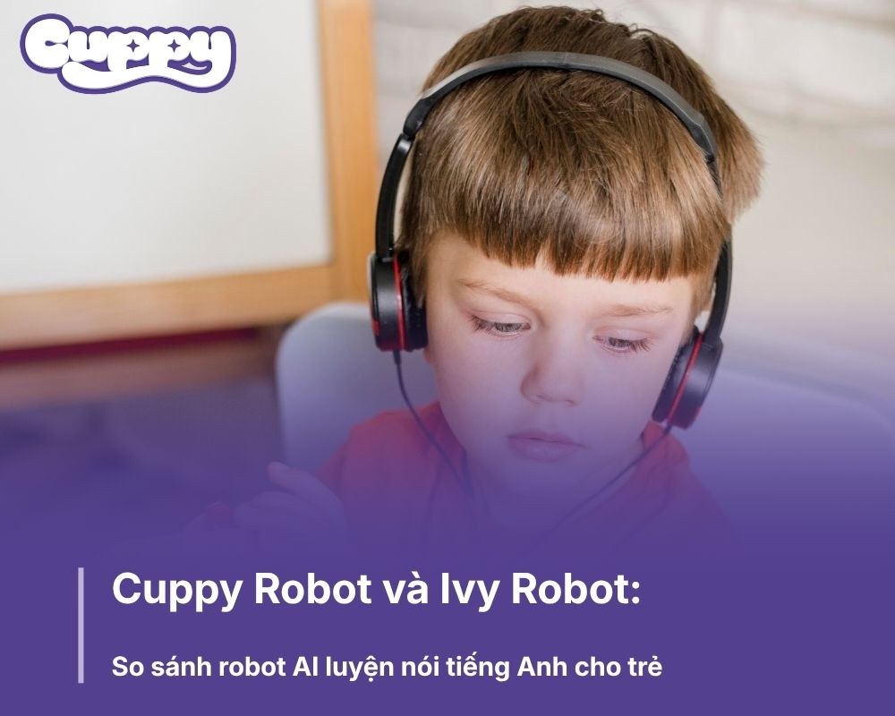 Cuppy và Ivy Robot: So sánh robot AI luyện nói tiếng Anh cho trẻ