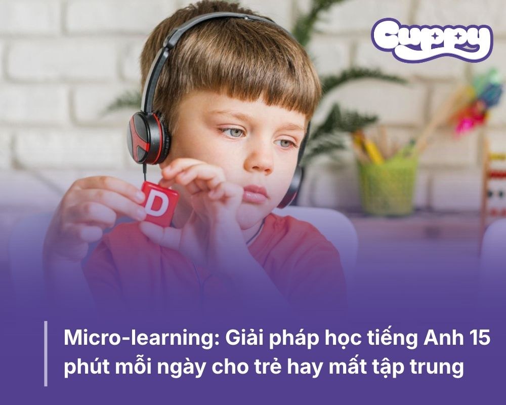 Micro-learning: Giải pháp học tiếng Anh 15 phút mỗi ngày cho trẻ hay mất tập trung