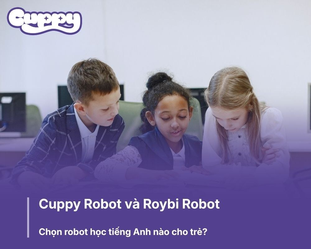 Cuppy Robot và Roybi Robot: Chọn robot học tiếng Anh nào cho trẻ?