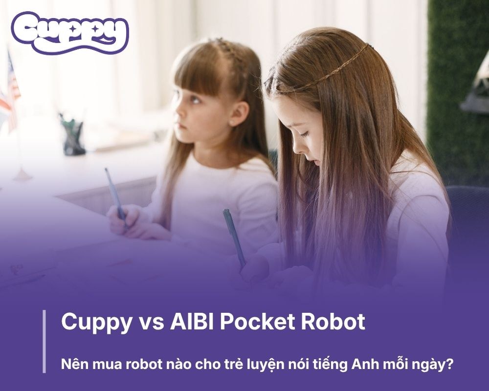 Cuppy vs AIBI Pocket Robot: Nên mua robot nào cho trẻ luyện nói tiếng Anh mỗi ngày?