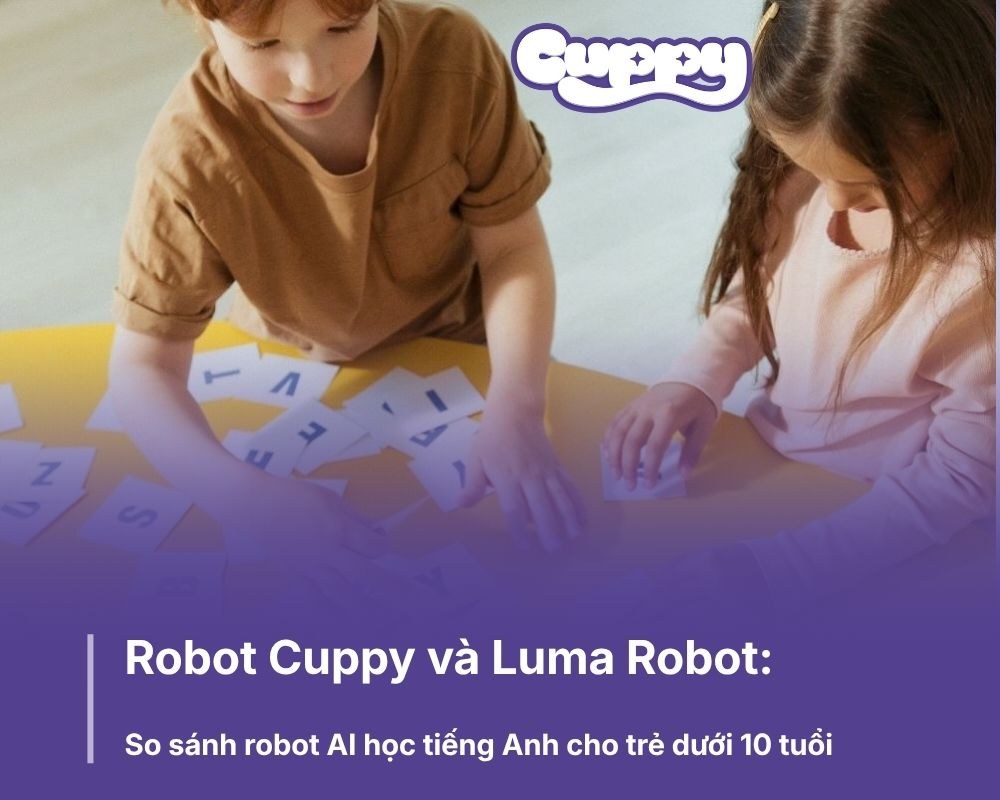 Robot Cuppy và Luma robot: So sánh robot AI học tiếng Anh cho trẻ dưới 10 tuổi