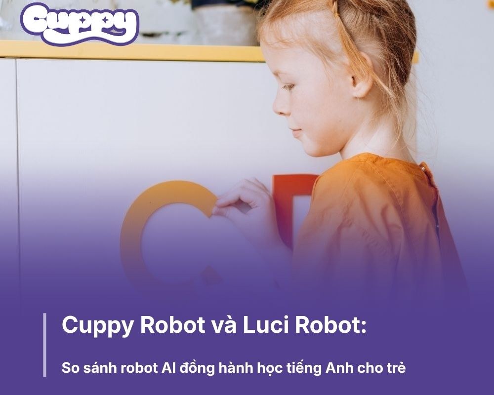 Cuppy và Luci AI: So sánh robot AI đồng hành học tiếng Anh cho trẻ