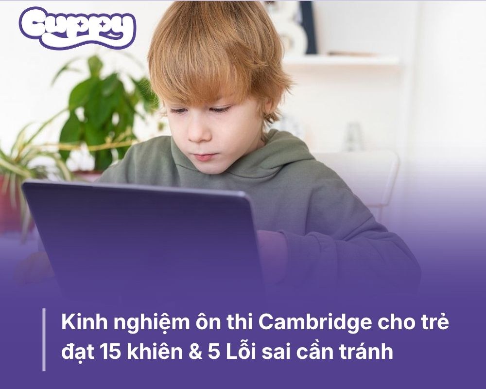 Kinh nghiệm ôn thi Cambridge cho trẻ đạt 15 khiên & 5 Lỗi sai cần tránh