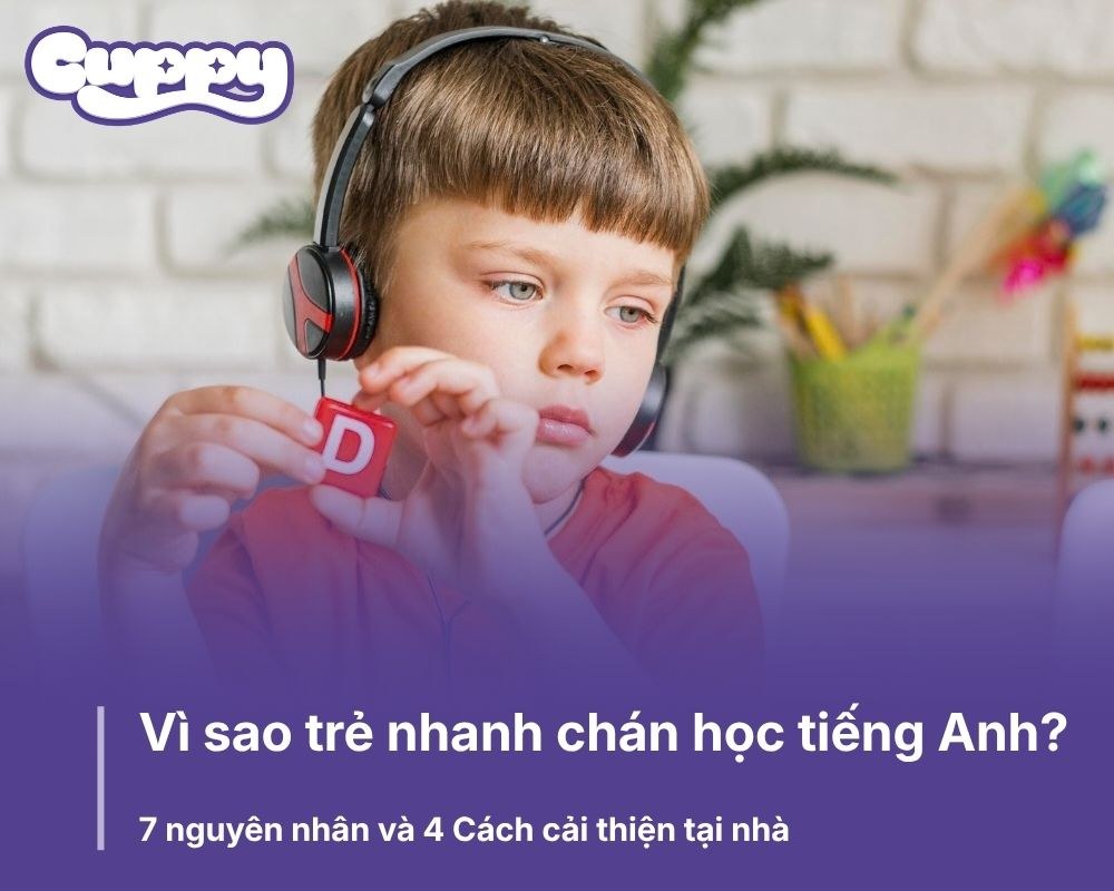 Vì sao trẻ nhanh chán học tiếng Anh? 7 nguyên nhân và 4 Cách cải thiện tại nhà