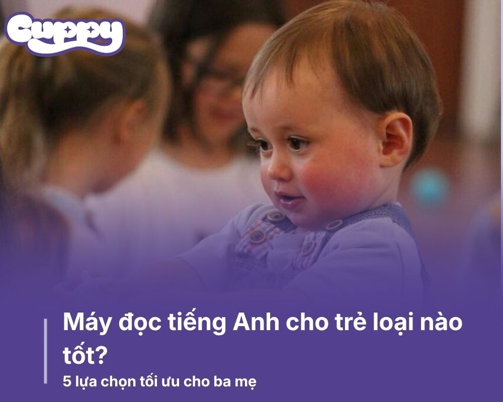 Máy đọc tiếng Anh cho trẻ loại nào tốt? 5 lựa chọn tối ưu cho ba mẹ