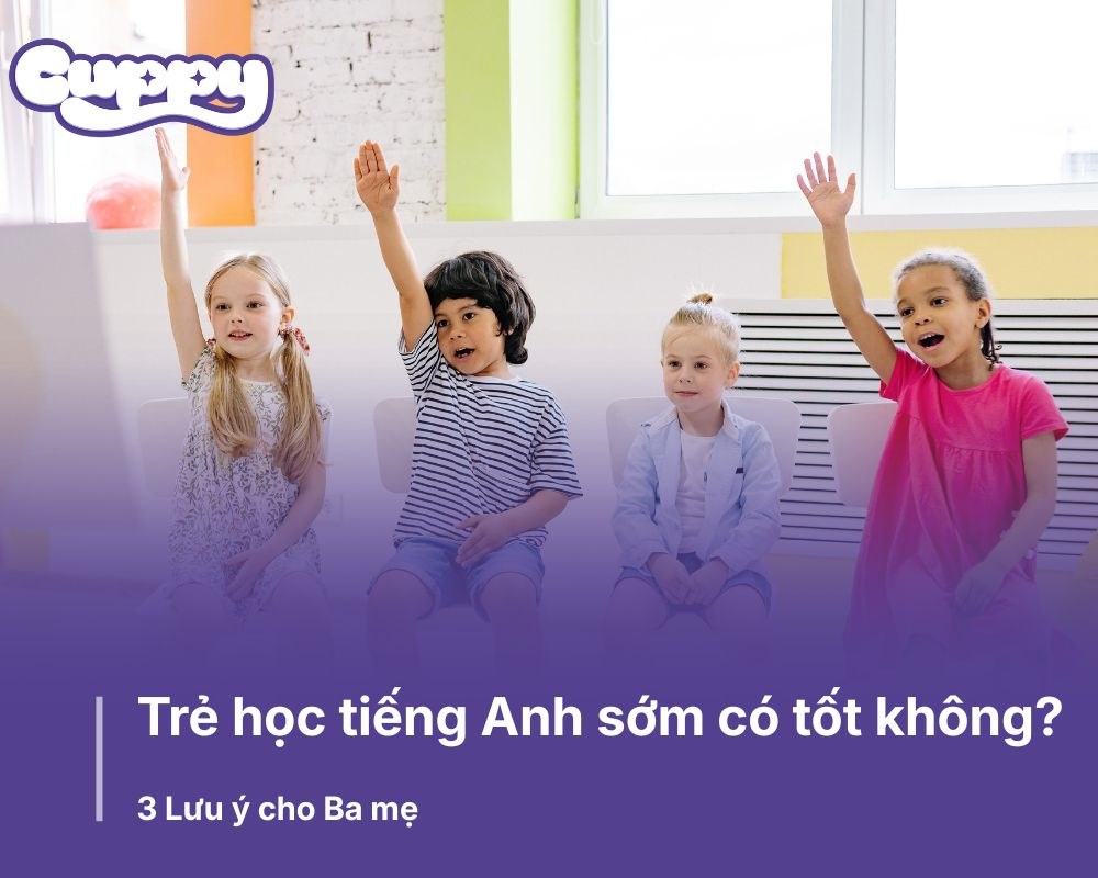 Trẻ học tiếng Anh sớm có tốt không? 3 Lưu ý cho Ba mẹ